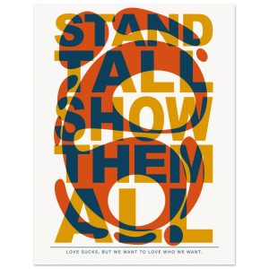 Poster tipografico con scritta sovrapposta “STAND TALL SHOW THEM ALL” in grandi lettere gialle e blu, attraversate da forme astratte arancioni, e la frase in basso “Love sucks, but we want to love who we want”.